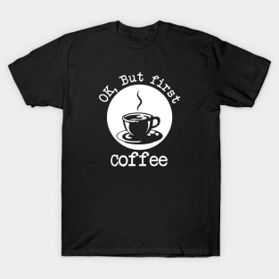 Ok But First Coffee T-Shirt